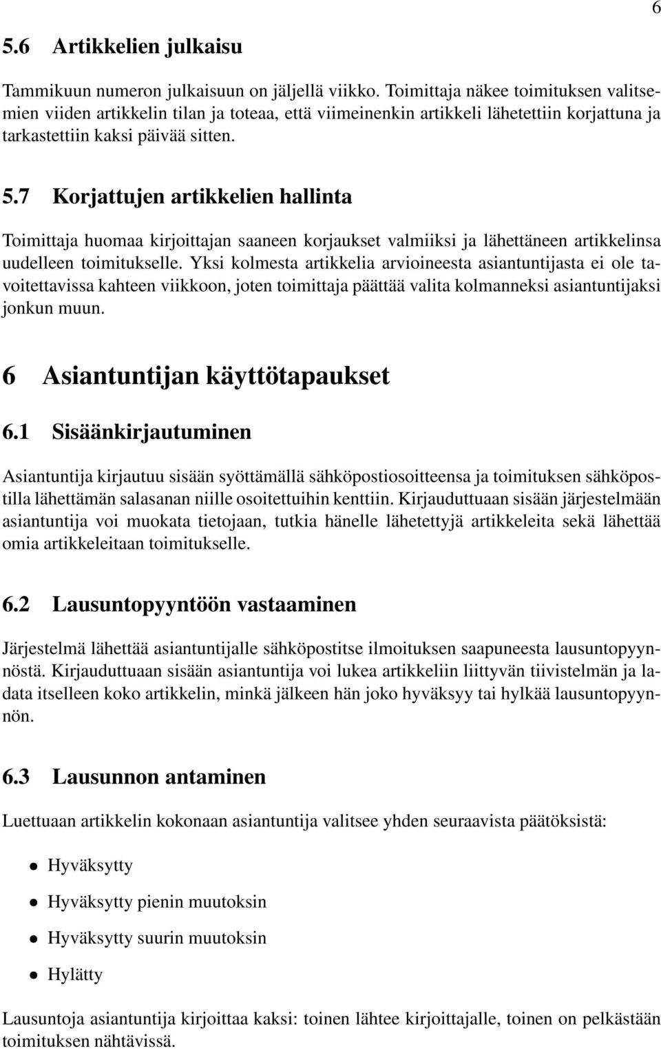 7 Korjattujen artikkelien hallinta Toimittaja huomaa kirjoittajan saaneen korjaukset valmiiksi ja lähettäneen artikkelinsa uudelleen toimitukselle.