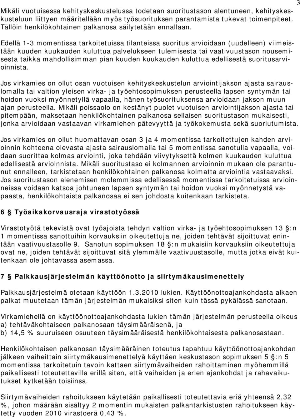 Edellä 1-3 momentissa tarkoitetuissa tilanteissa suoritus arvioidaan (uudelleen) viimeistään kuuden kuukauden kuluttua palvelukseen tulemisesta tai vaativuustason nousemisesta taikka mahdollisimman