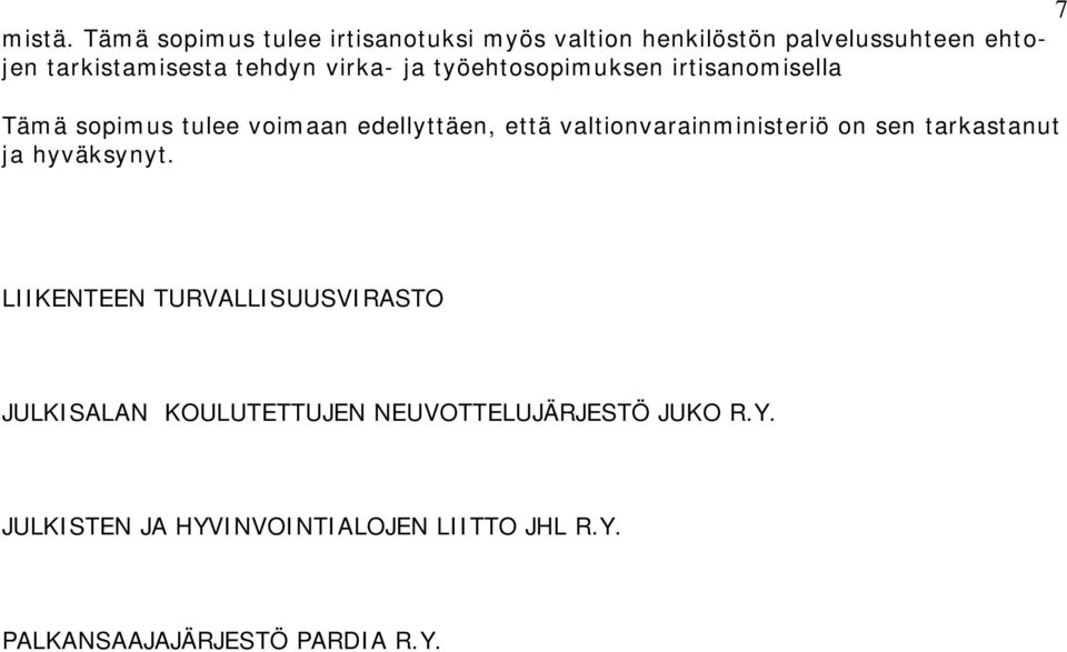 virka- ja työehtosopimuksen irtisanomisella Tämä sopimus tulee voimaan edellyttäen, että