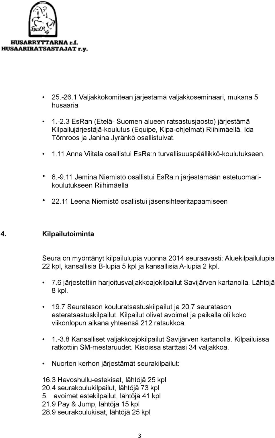 11 Jemina Niemistö osallistui EsRa:n järjestämään estetuomarikoulutukseen Riihimäellä 22.11 Leena Niemistö osallistui jäsensihteeritapaamiseen 4.
