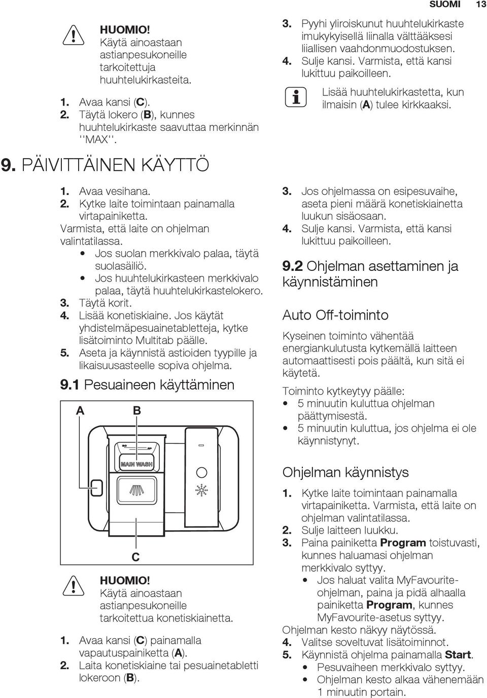 Jos huuhtelukirkasteen merkkivalo palaa, täytä huuhtelukirkastelokero. 3. Täytä korit. 4. Lisää konetiskiaine. Jos käytät yhdistelmäpesuainetabletteja, kytke lisätoiminto Multitab päälle. 5.