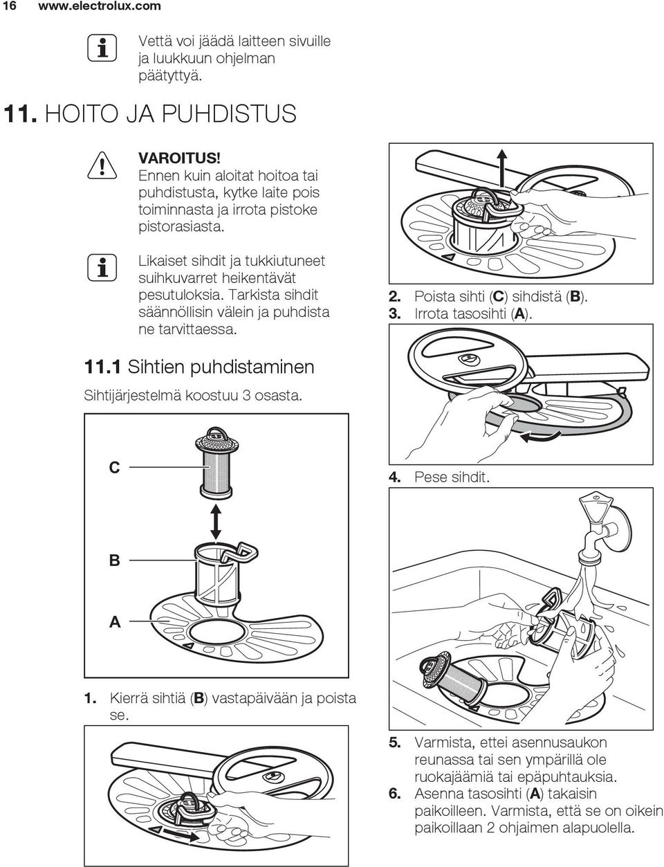 Tarkista sihdit säännöllisin välein ja puhdista ne tarvittaessa. 2. Poista sihti (C) sihdistä (B). 3. Irrota tasosihti (A). 11.1 Sihtien puhdistaminen Sihtijärjestelmä koostuu 3 osasta.