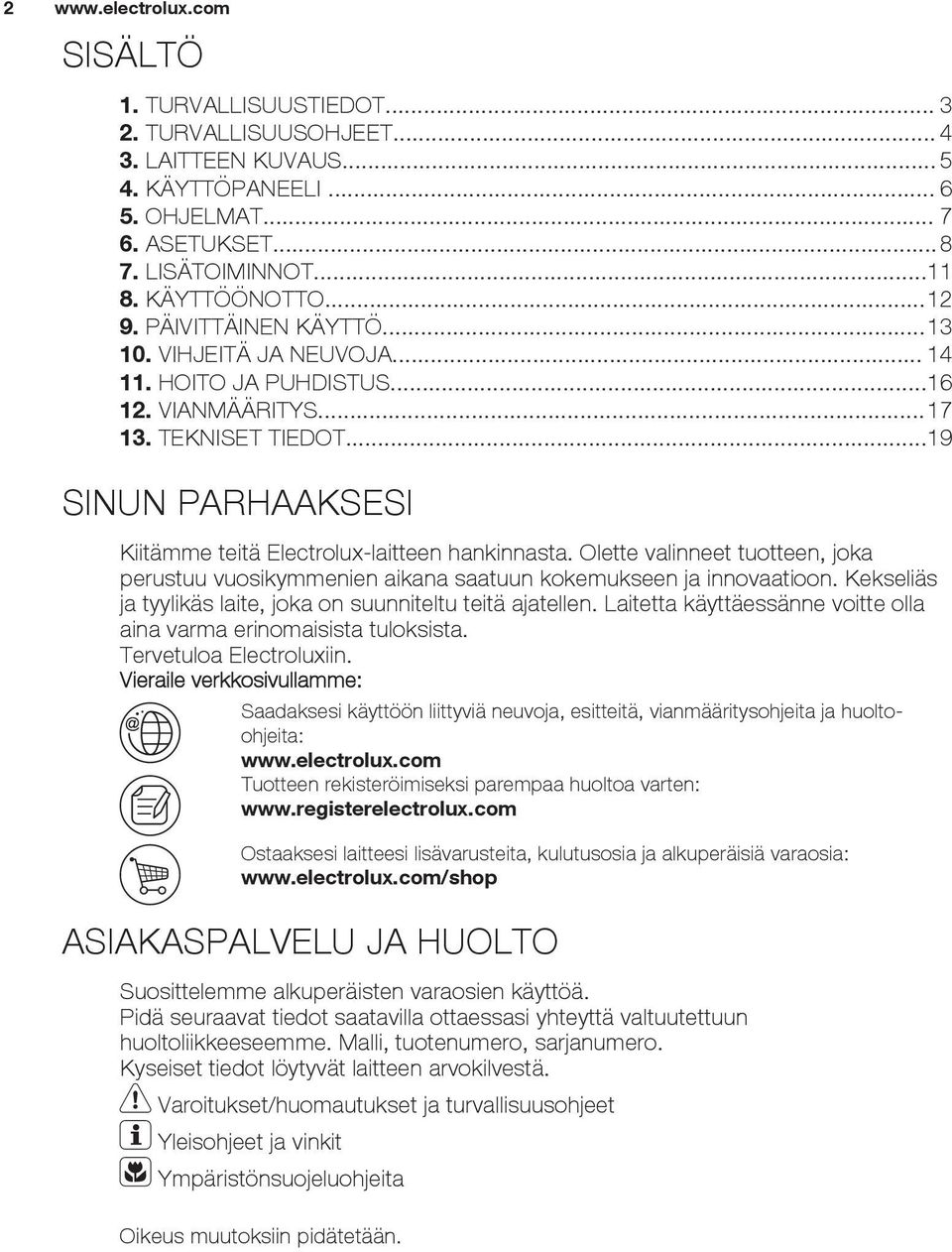 ..19 SINUN PARHAAKSESI Kiitämme teitä Electrolux-laitteen hankinnasta. Olette valinneet tuotteen, joka perustuu vuosikymmenien aikana saatuun kokemukseen ja innovaatioon.