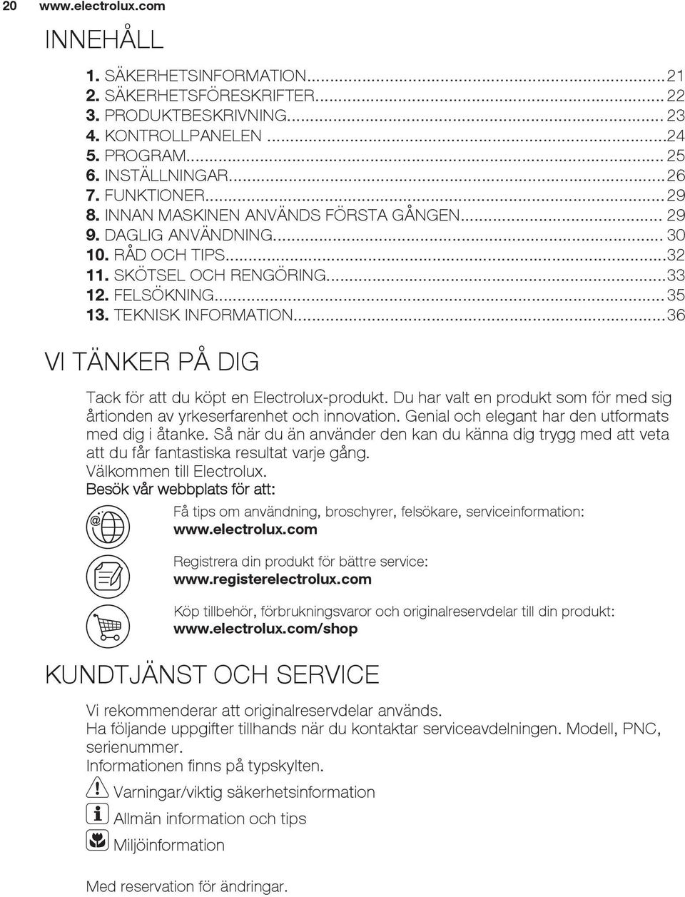 ..36 VI TÄNKER PÅ DIG Tack för att du köpt en Electrolux-produkt. Du har valt en produkt som för med sig årtionden av yrkeserfarenhet och innovation.