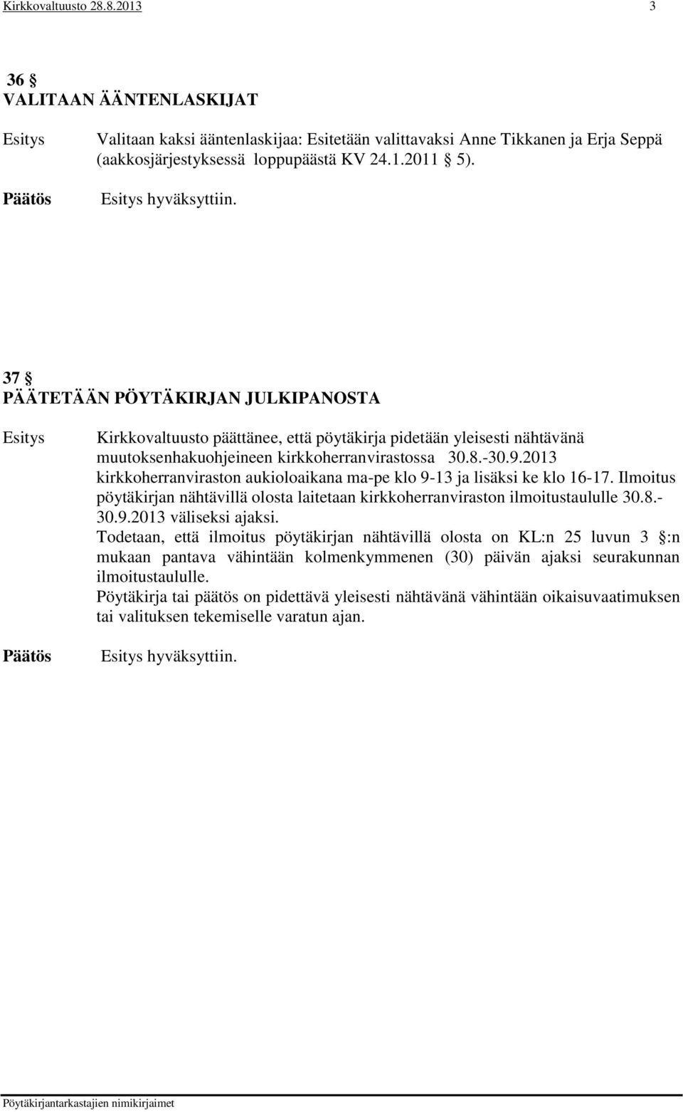 2013 kirkkoherranviraston aukioloaikana ma-pe klo 9-13 ja lisäksi ke klo 16-17. Ilmoitus pöytäkirjan nähtävillä olosta laitetaan kirkkoherranviraston ilmoitustaululle 30.8.- 30.9.2013 väliseksi ajaksi.