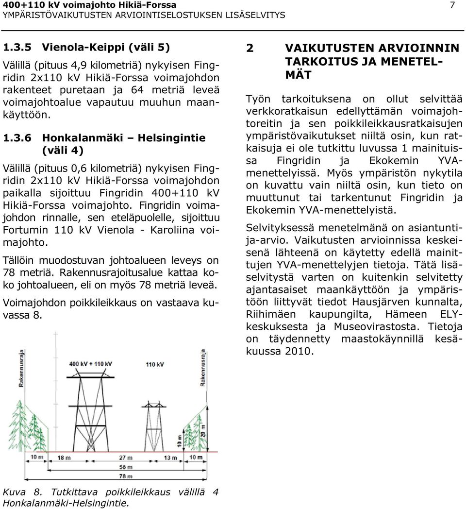 6 Honkalanmäki Helsingintie (väli 4) Välillä (pituus 0,6 kilometriä) nykyisen Fingridin 2x110 kv Hikiä-Forssa voimajohdon paikalla sijoittuu Fingridin 400+110 kv Hikiä-Forssa voimajohto.