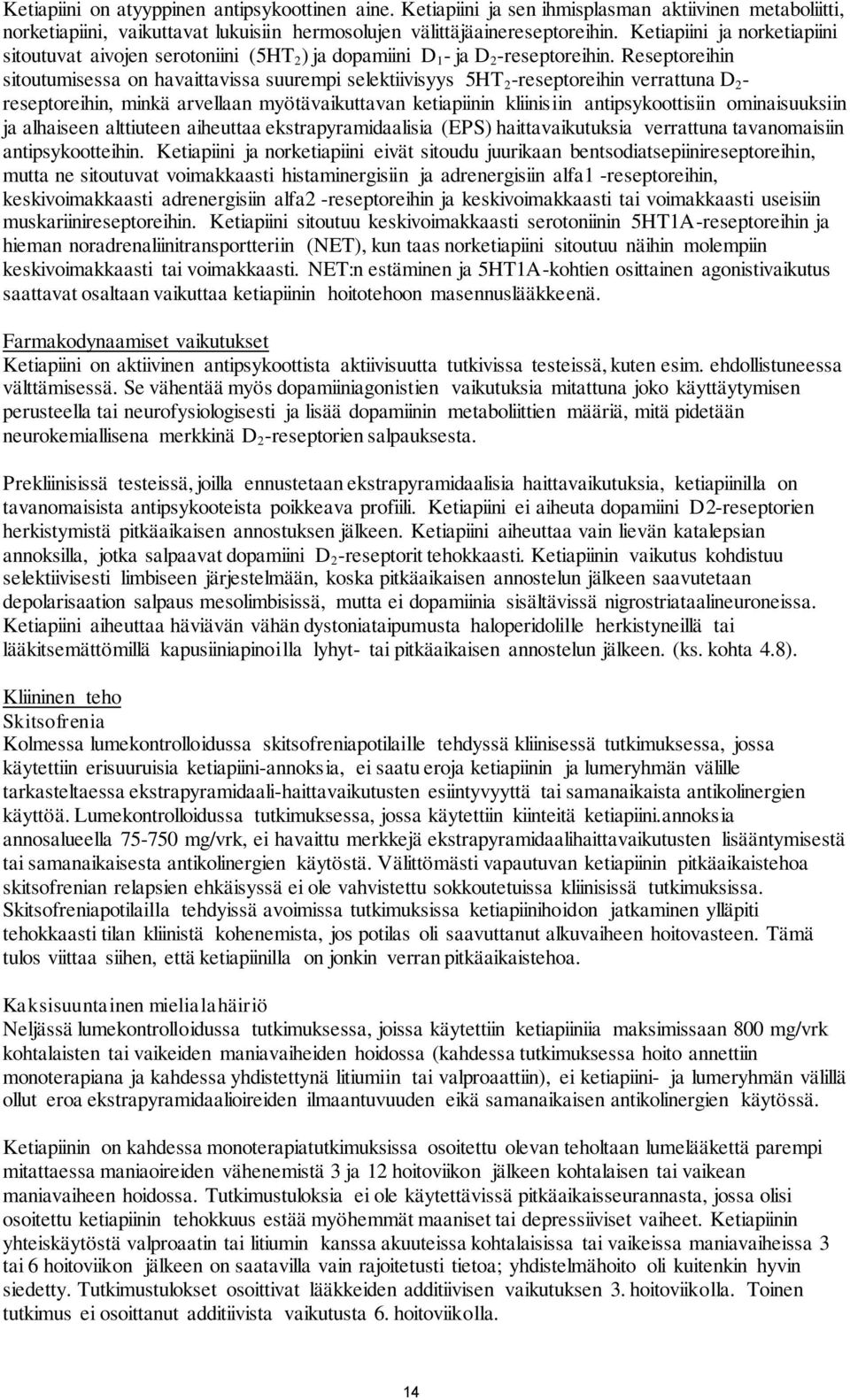 Reseptoreihin sitoutumisessa on havaittavissa suurempi selektiivisyys 5HT 2 -reseptoreihin verrattuna D 2 - reseptoreihin, minkä arvellaan myötävaikuttavan ketiapiinin kliinisiin antipsykoottisiin