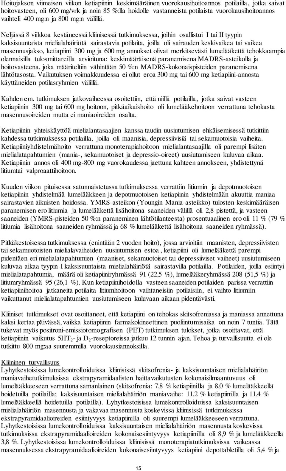 Neljässä 8 viikkoa kestäneessä kliinisessä tutkimuksessa, joihin osallistui I tai II tyypin kaksisuuntaista mielialahäiriötä sairastavia potilaita, joilla oli sairauden keskivaikea tai vaikea