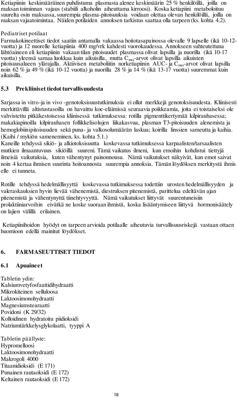 Näiden potilaiden annoksen tarkistus saattaa olla tarpeen (ks. kohta 4.2).