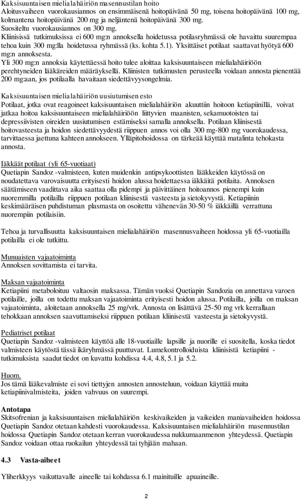 Kliinisissä tutkimuksissa ei 600 mg:n annoksella hoidetussa potilasryhmässä ole havaittu suurempaa tehoa kuin 300 mg:lla hoidetussa ryhmässä (ks. kohta 5.1).