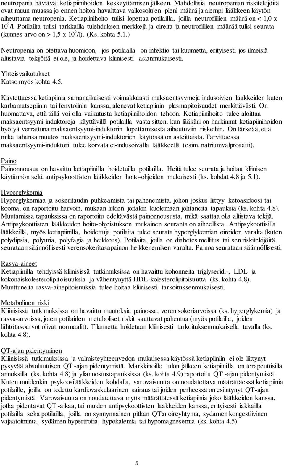 Ketiapiinihoito tulisi lopettaa potilailla, joilla neutrofiilien määrä on < 1,0 x 10 9 /l.