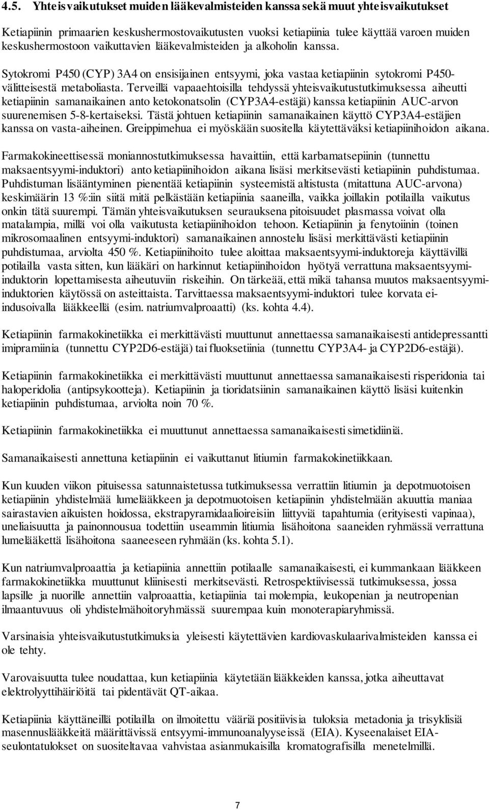Terveillä vapaaehtoisilla tehdyssä yhteisvaikutustutkimuksessa aiheutti ketiapiinin samanaikainen anto ketokonatsolin (CYP3A4-estäjä) kanssa ketiapiinin AUC-arvon suurenemisen 5-8-kertaiseksi.