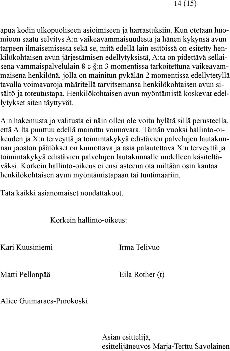 edellytyksistä, A:ta on pidettävä sellaisena vammaispalvelulain 8 c :n 3 momentissa tarkoitettuna vaikeavammaisena henkilönä, jolla on mainitun pykälän 2 momentissa edellytetyllä tavalla voimavaroja