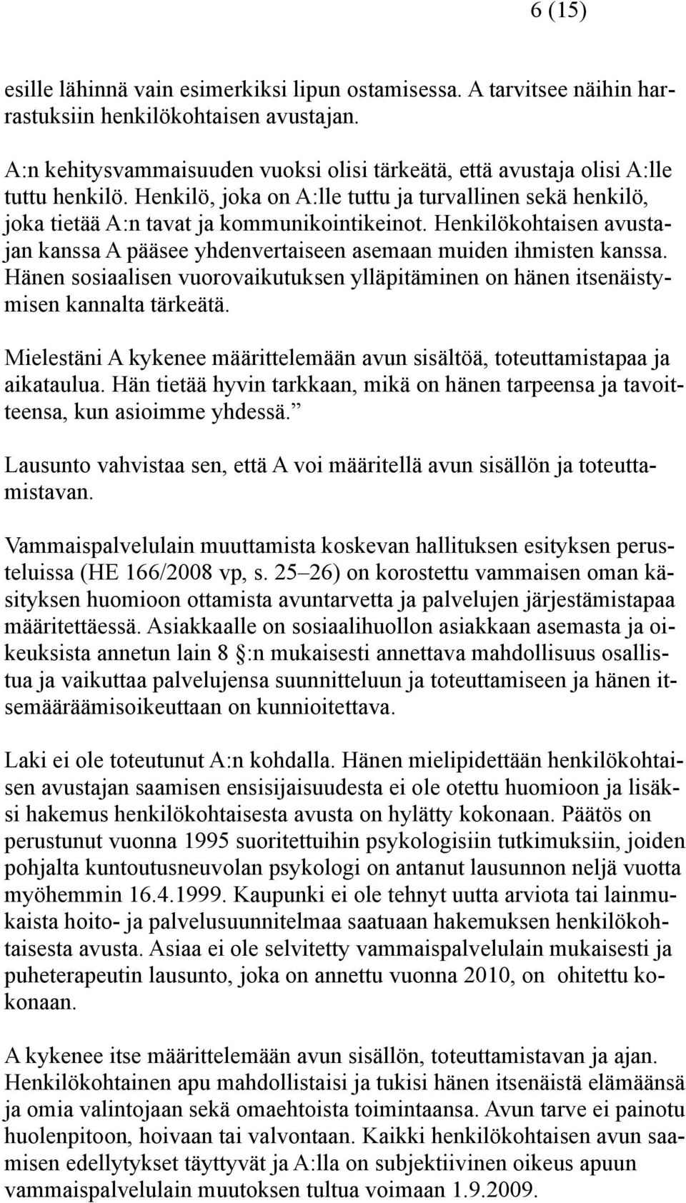 Henkilökohtaisen avustajan kanssa A pääsee yhdenvertaiseen asemaan muiden ihmisten kanssa. Hänen sosiaalisen vuorovaikutuksen ylläpitäminen on hänen itsenäistymisen kannalta tärkeätä.