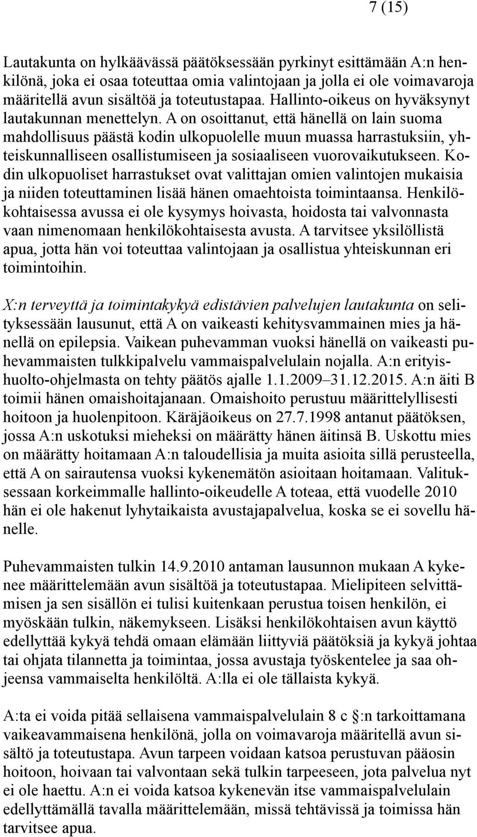 A on osoittanut, että hänellä on lain suoma mahdollisuus päästä kodin ulkopuolelle muun muassa harrastuksiin, yhteiskunnalliseen osallistumiseen ja sosiaaliseen vuorovaikutukseen.