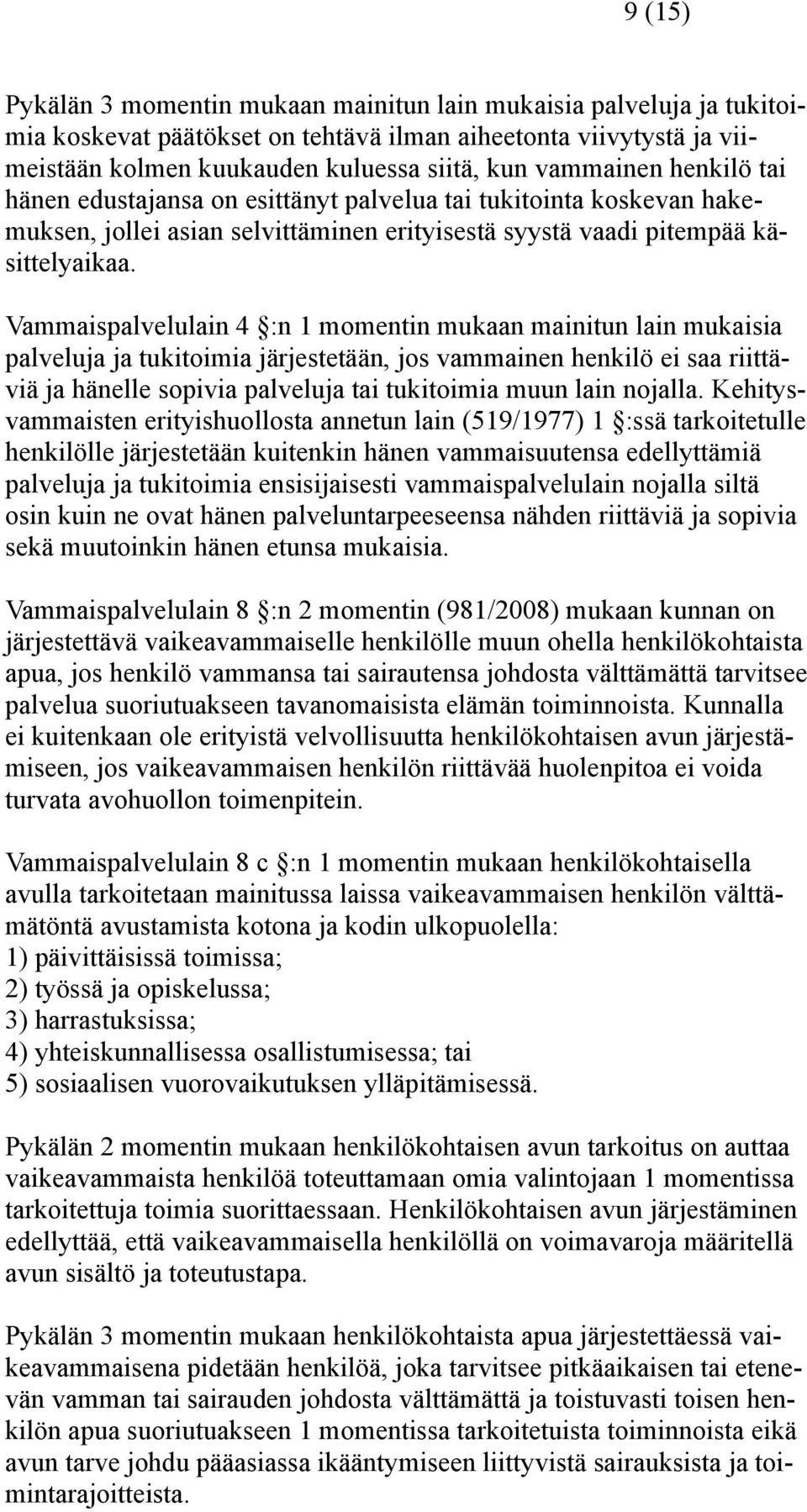 Vammaispalvelulain 4 :n 1 momentin mukaan mainitun lain mukaisia palveluja ja tukitoimia järjestetään, jos vammainen henkilö ei saa riittäviä ja hänelle sopivia palveluja tai tukitoimia muun lain