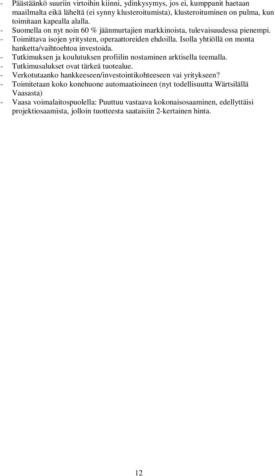 - Tutkimuksen ja koulutuksen profiilin nostaminen arktisella teemalla. - Tutkimusalukset ovat tärkeä tuotealue. - Verkotutaanko hankkeeseen/investointikohteeseen vai yritykseen?