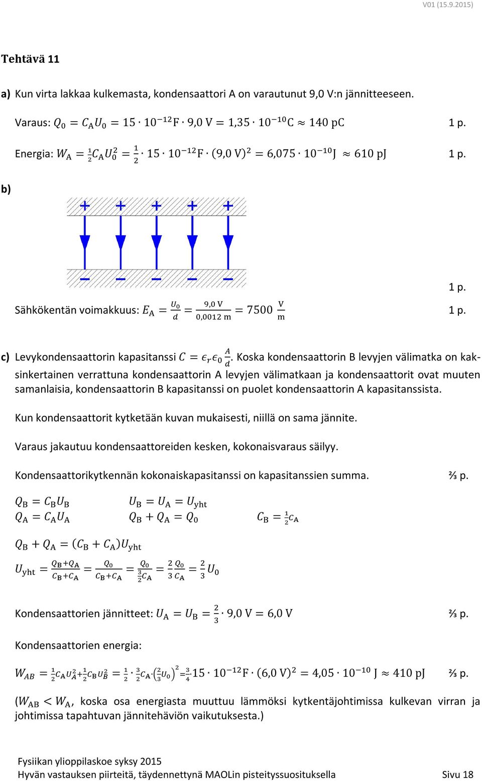 Koska kondensaattorin B levyjen välimatka on kaksinkertainen verrattuna kondensaattorin A levyjen välimatkaan ja kondensaattorit ovat muuten samanlaisia, kondensaattorin B kapasitanssi on puolet