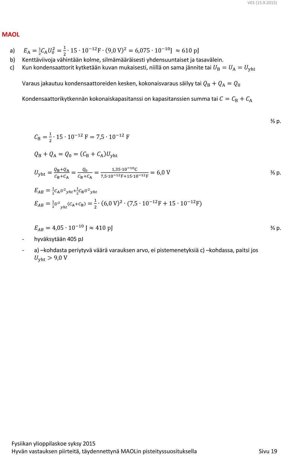 Kondensaattorikytkennän kokonaiskapasitanssi on kapasitanssien summa tai + ⅔ p. 15 10 F 7,5 10 F + ( + ),, 6,0 V ⅔ p.