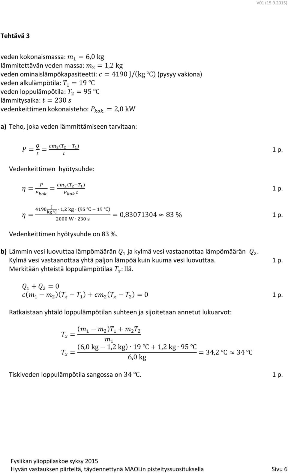 b) Lämmin vesi luovuttaa lämpömäärän ja kylmä vesi vastaanottaa lämpömäärän. Kylmä vesi vastaanottaa yhtä paljon lämpöä kuin kuuma vesi luovuttaa. Merkitään yhteistä loppulämpötilaa : llä.