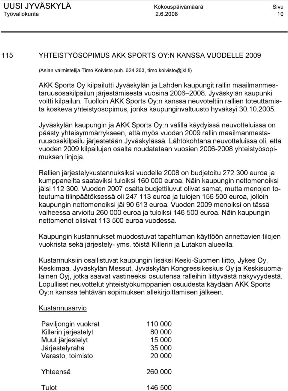 Tuolloin AKK Sports Oy:n kanssa neuvoteltiin rallien toteuttamista koskeva yhteistyösopimus, jonka kaupunginvaltuusto hyväksyi 30.10.2005.