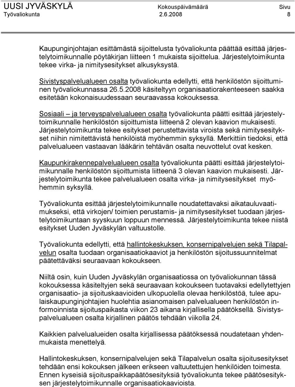 2008 käsiteltyyn organisaatiorakenteeseen saakka esitetään kokonaisuudessaan seuraavassa kokouksessa.