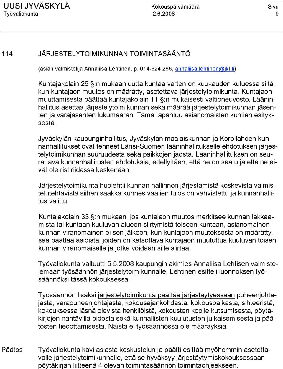 Kuntajaon muuttamisesta päättää kuntajakolain 11 :n mukaisesti valtioneuvosto. Lääninhallitus asettaa järjestelytoimikunnan sekä määrää järjestelytoimikunnan jäsenten ja varajäsenten lukumäärän.