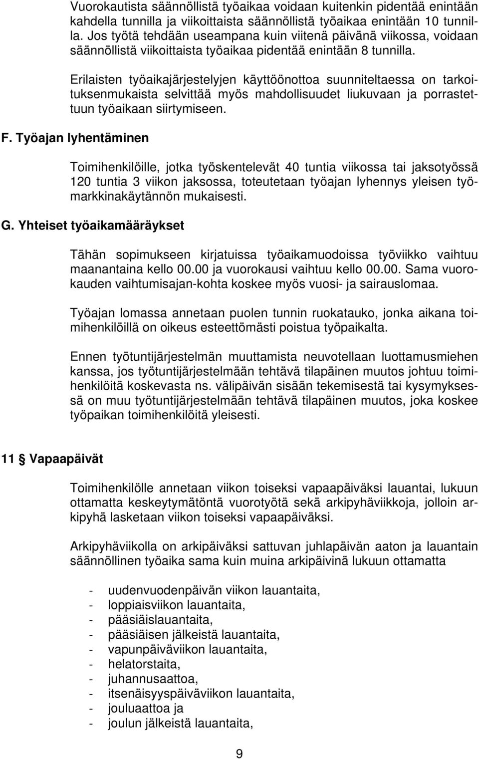 Erilaisten työaikajärjestelyjen käyttöönottoa suunniteltaessa on tarkoituksenmukaista selvittää myös mahdollisuudet liukuvaan ja porrastettuun työaikaan siirtymiseen. F.