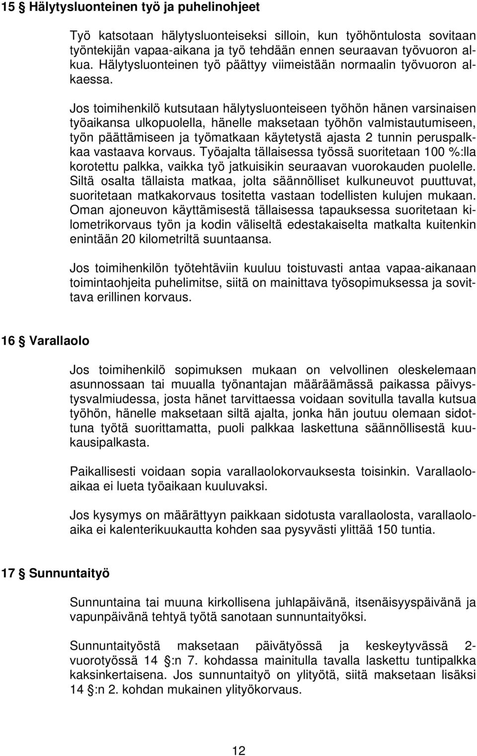 Jos toimihenkilö kutsutaan hälytysluonteiseen työhön hänen varsinaisen työaikansa ulkopuolella, hänelle maksetaan työhön valmistautumiseen, työn päättämiseen ja työmatkaan käytetystä ajasta 2 tunnin