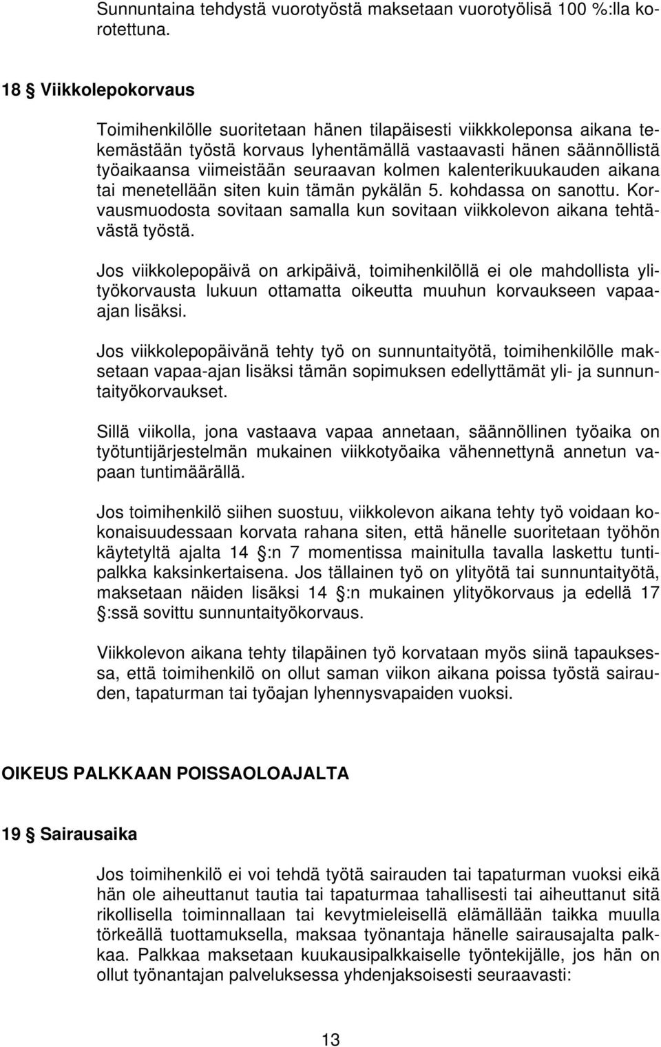 kolmen kalenterikuukauden aikana tai menetellään siten kuin tämän pykälän 5. kohdassa on sanottu. Korvausmuodosta sovitaan samalla kun sovitaan viikkolevon aikana tehtävästä työstä.