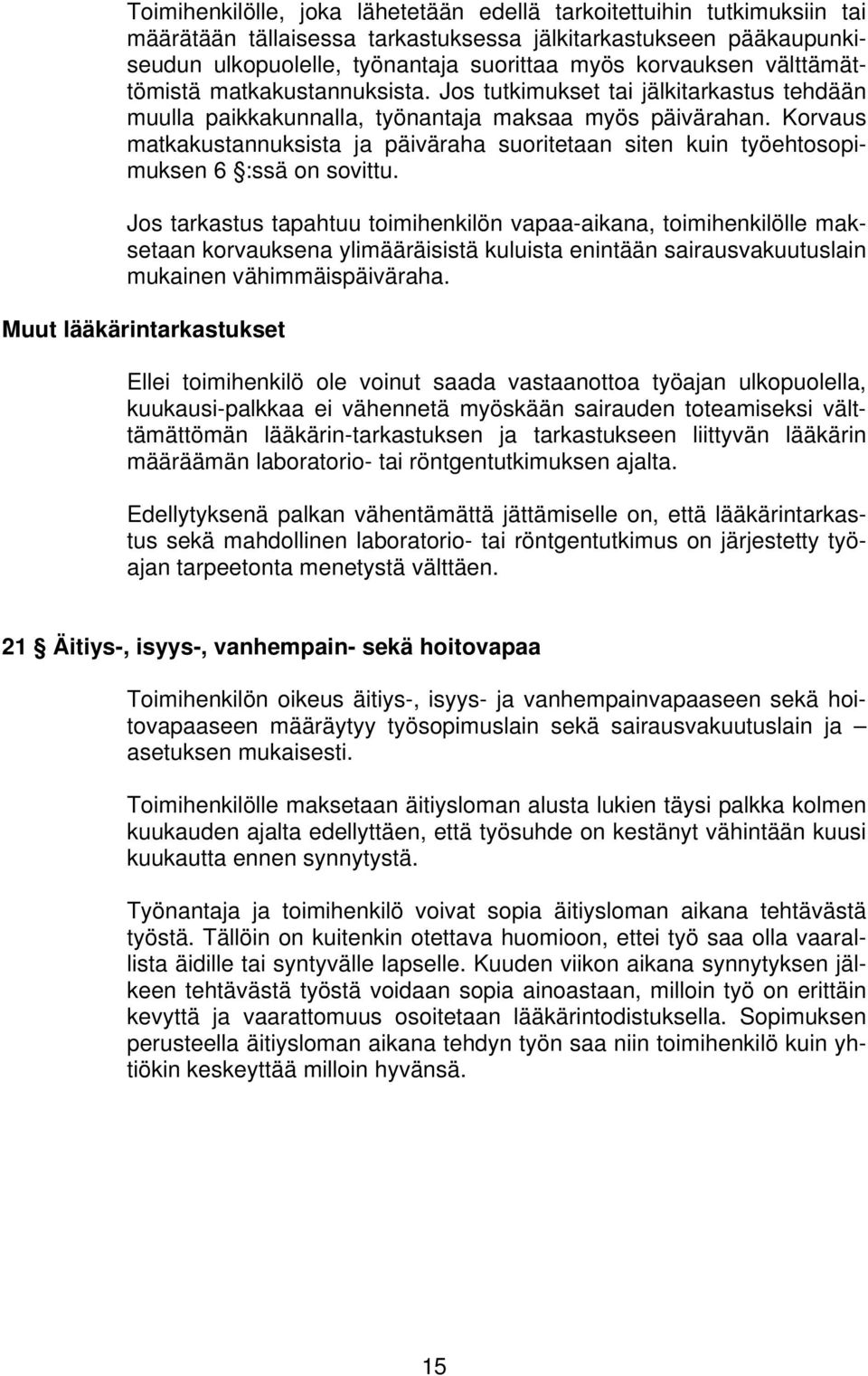 Korvaus matkakustannuksista ja päiväraha suoritetaan siten kuin työehtosopimuksen 6 :ssä on sovittu.