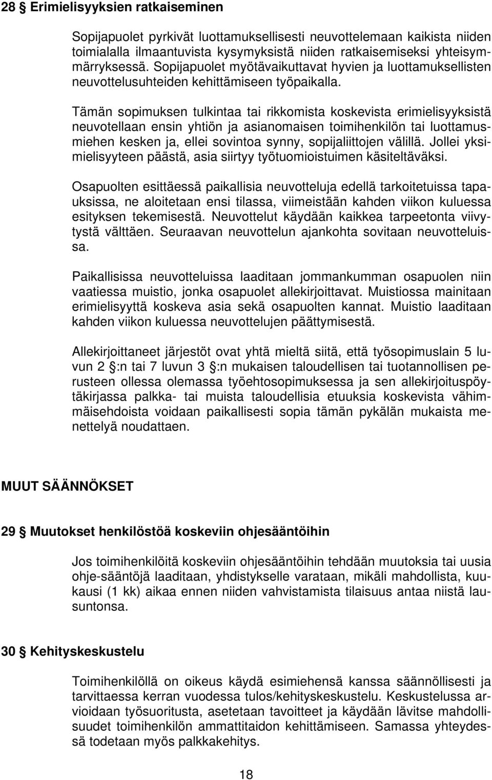 Tämän sopimuksen tulkintaa tai rikkomista koskevista erimielisyyksistä neuvotellaan ensin yhtiön ja asianomaisen toimihenkilön tai luottamusmiehen kesken ja, ellei sovintoa synny, sopijaliittojen