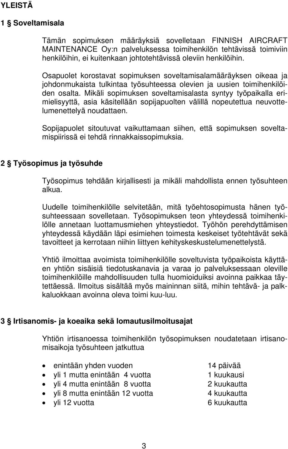 Mikäli sopimuksen soveltamisalasta syntyy työpaikalla erimielisyyttä, asia käsitellään sopijapuolten välillä nopeutettua neuvottelumenettelyä noudattaen.