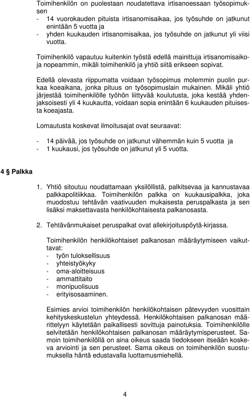 Edellä olevasta riippumatta voidaan työsopimus molemmin puolin purkaa koeaikana, jonka pituus on työsopimuslain mukainen.