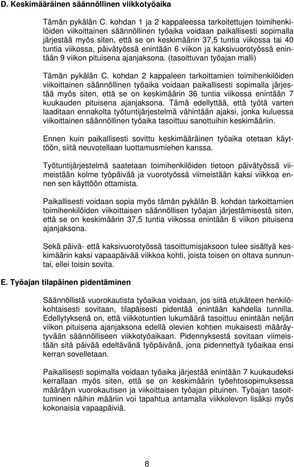 tuntia viikossa, päivätyössä enintään 6 viikon ja kaksivuorotyössä enintään 9 viikon pituisena ajanjaksona. (tasoittuvan työajan malli) Tämän pykälän C.