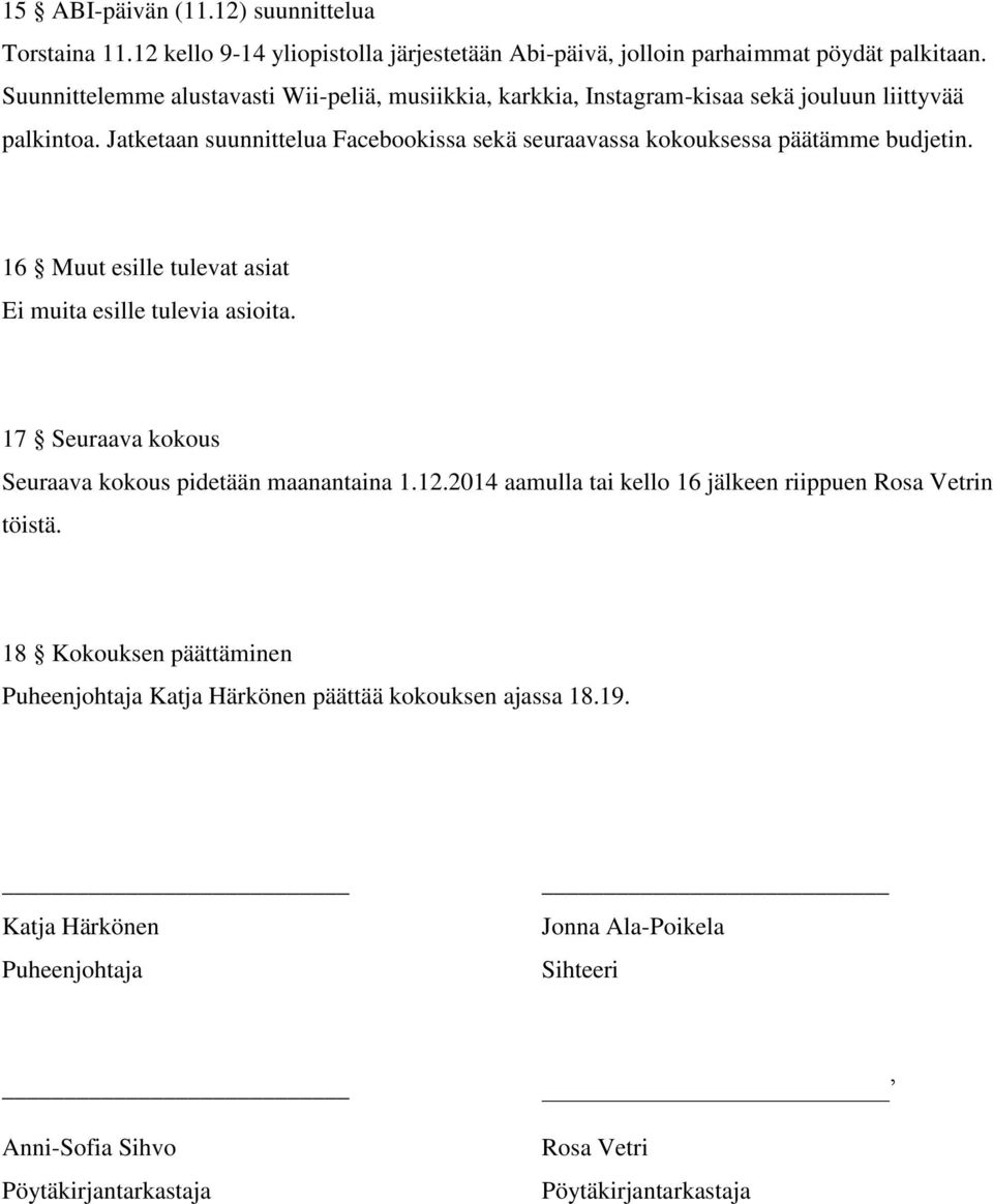 Jatketaan suunnittelua Facebookissa sekä seuraavassa kokouksessa päätämme budjetin. 16 Muut esille tulevat asiat Ei muita esille tulevia asioita.