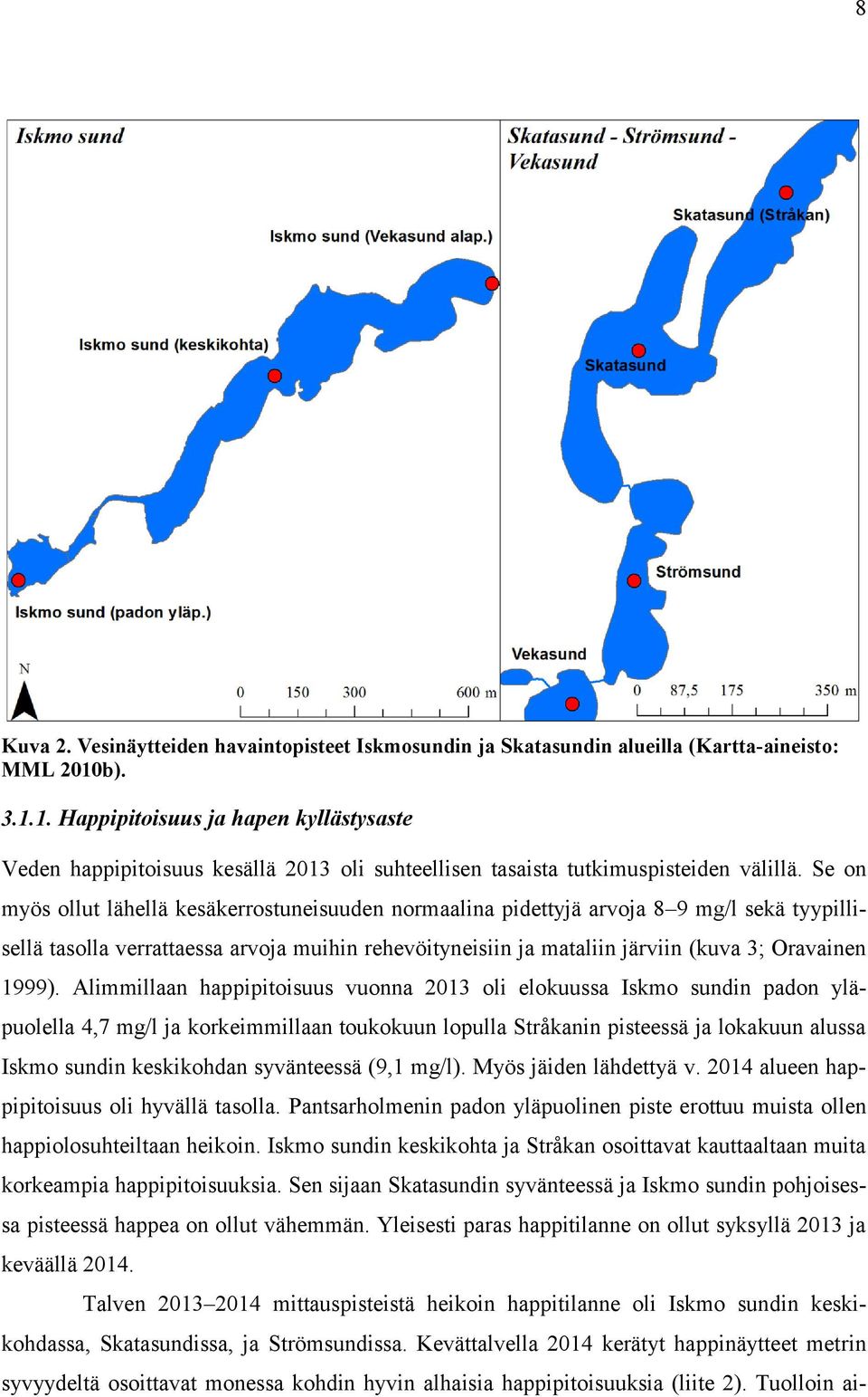 Se on myös ollut lähellä kesäkerrostuneisuuden normaalina pidettyjä arvoja 8 9 mg/l sekä tyypillisellä tasolla verrattaessa arvoja muihin rehevöityneisiin ja mataliin järviin (kuva 3; Oravainen 1999).