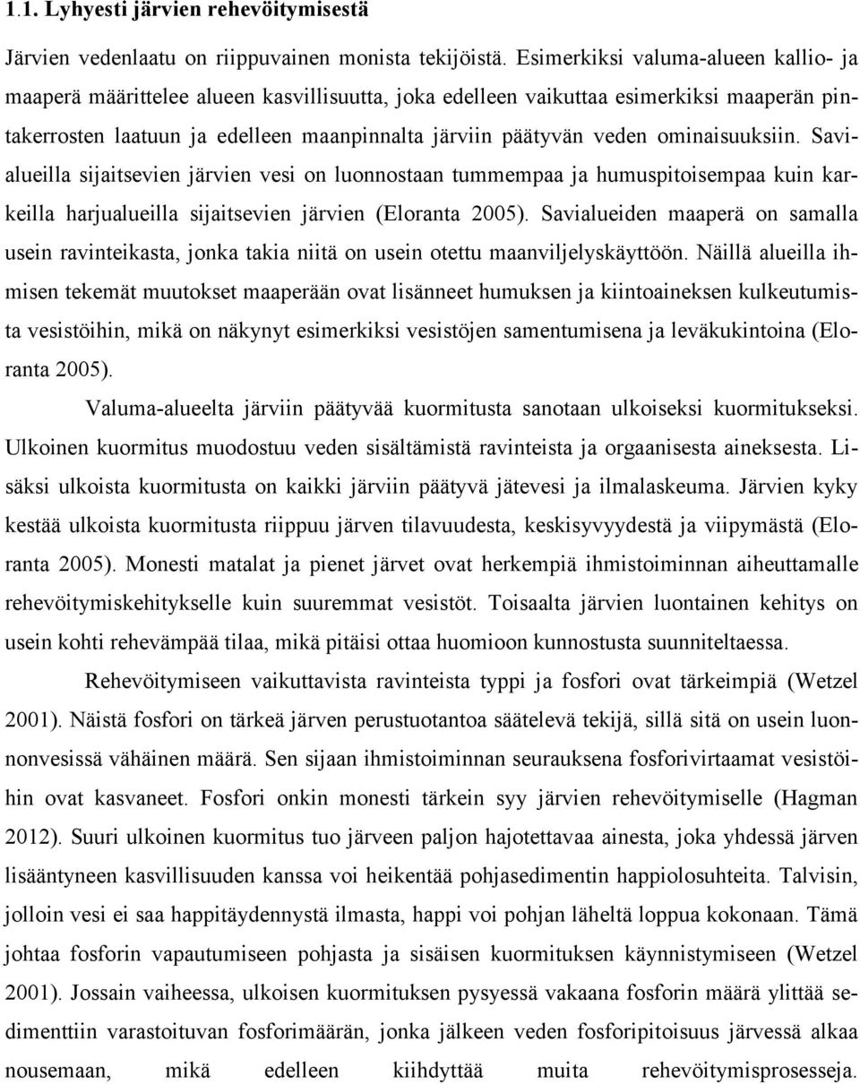 ominaisuuksiin. Savialueilla sijaitsevien järvien vesi on luonnostaan tummempaa ja humuspitoisempaa kuin karkeilla harjualueilla sijaitsevien järvien (Eloranta 2005).