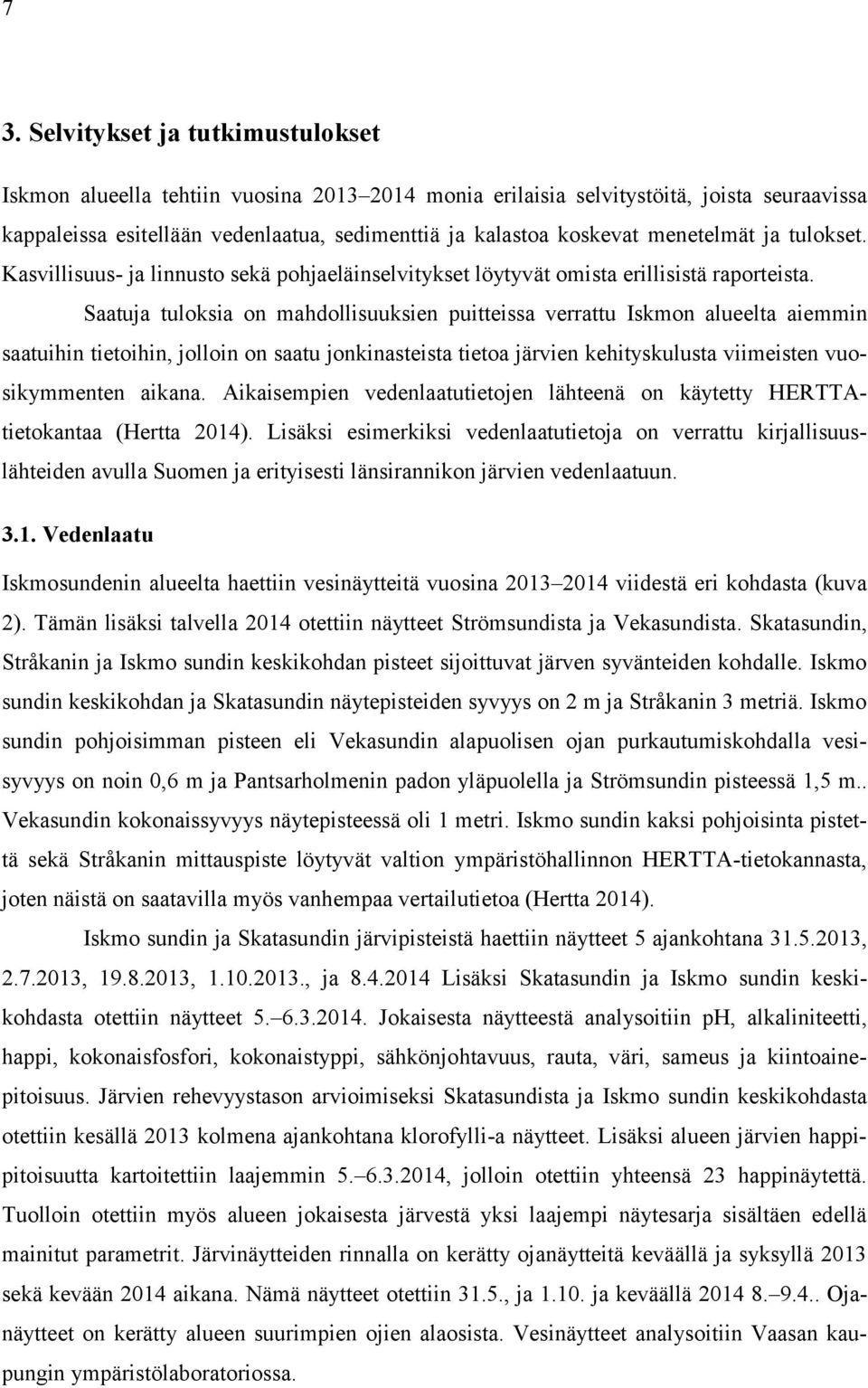 Saatuja tuloksia on mahdollisuuksien puitteissa verrattu Iskmon alueelta aiemmin saatuihin tietoihin, jolloin on saatu jonkinasteista tietoa järvien kehityskulusta viimeisten vuosikymmenten aikana.