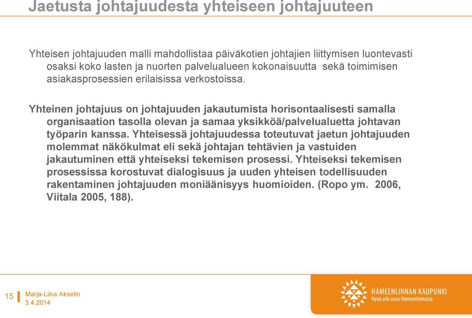 Yhteinen johtajuus on johtajuuden jakautumista horisontaalisesti samalla organisaation tasolla olevan ja samaa yksikköä/palvelualuetta johtavan työparin kanssa.