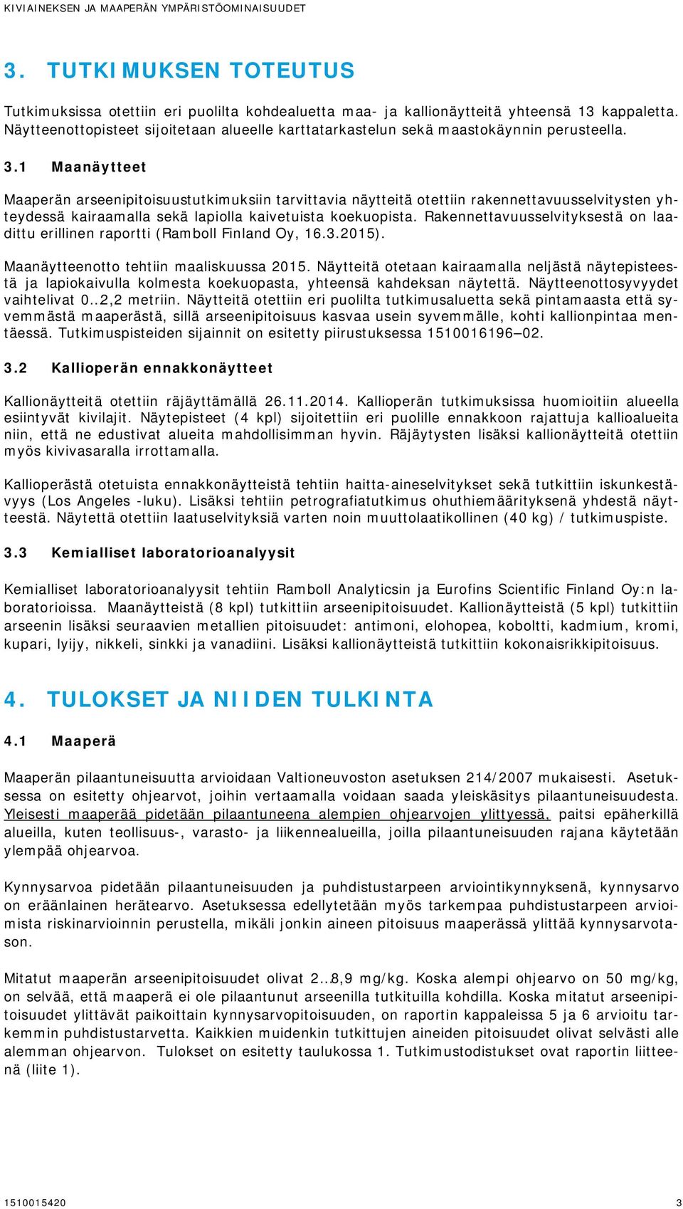 1 Maanäytteet Maaperän arseenipitoisuustutkimuksiin tarvittavia näytteitä otettiin rakennettavuusselvitysten yhteydessä kairaamalla sekä lapiolla kaivetuista koekuopista.