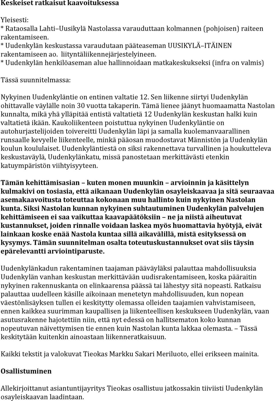 * Uudenkylän henkilöaseman alue hallinnoidaan matkakeskukseksi (infra on valmis) Tässä suunnitelmassa: Nykyinen Uudenkyläntie on entinen valtatie 12.