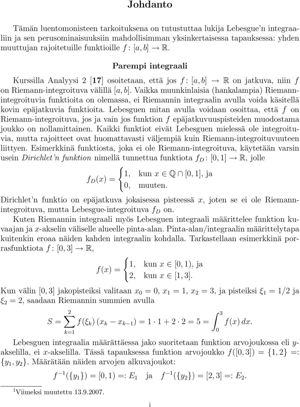 Vikk muunkinlisi (hnklmpi) Riemnnintegroituvi funktioit on olemss, ei Riemnnin integrlin vull void käsitellä kovin epäjtkuvi funktioit.