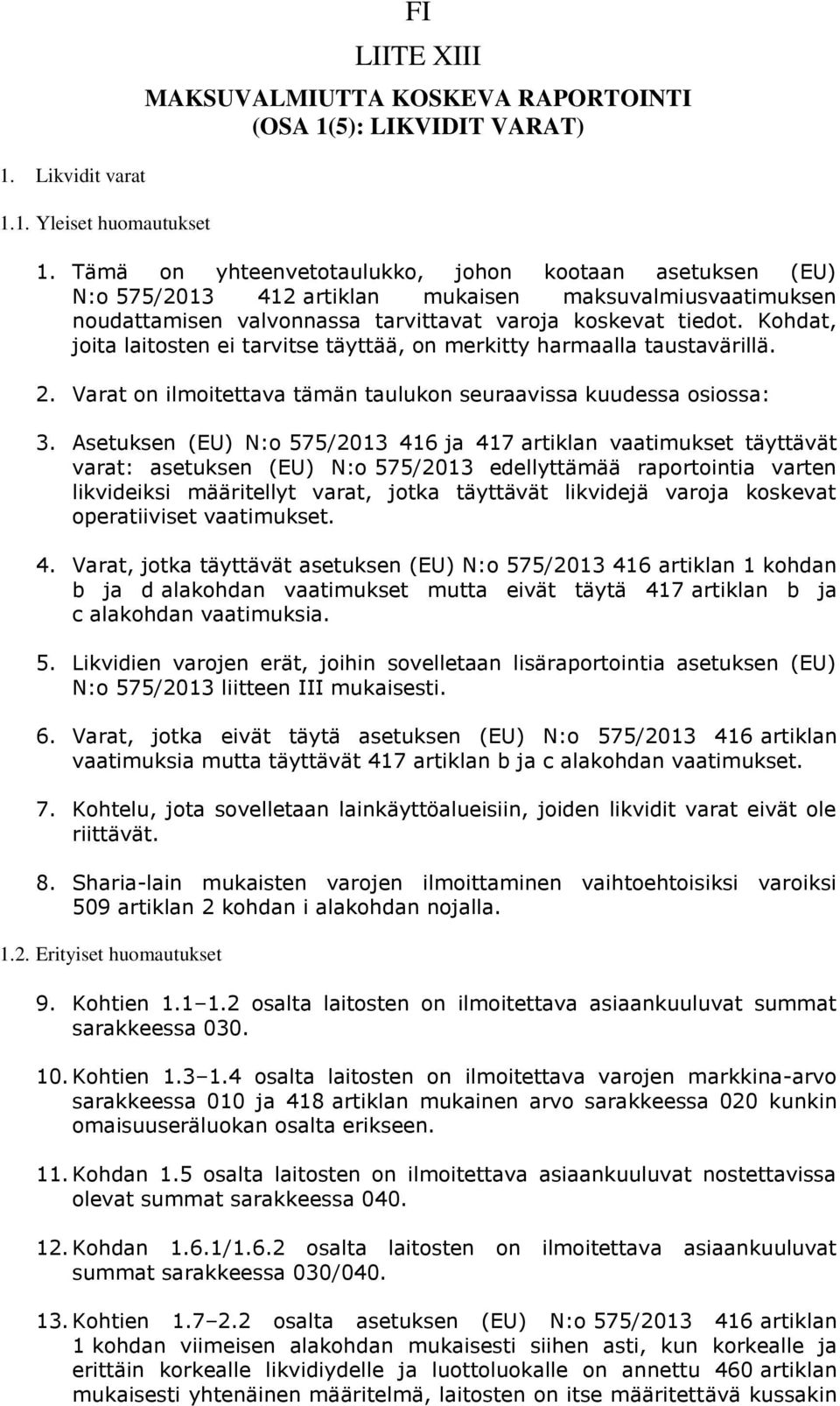 Kohdat, joita laitosten ei tarvitse täyttää, on merkitty harmaalla taustavärillä. 2. Varat on ilmoitettava tämän taulukon seuraavissa kuudessa osiossa: 3.