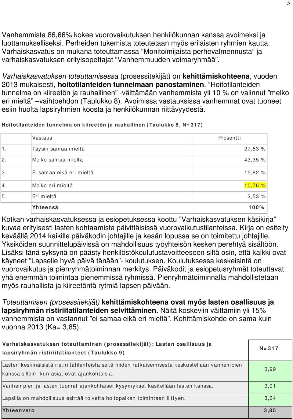 Varhaiskasvatuksen toteuttamisessa (prosessitekijät) on kehittämiskohteena, vuoden 2013 mukaisesti, hoitotilanteiden tunnelmaan panostaminen.