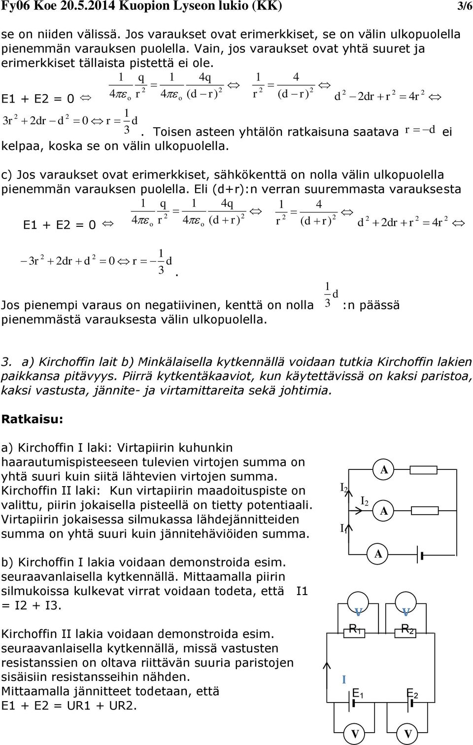 Tisen asteen yhtälön ratkaisuna saatava r d ei kelpaa, kska se n välin ulkpulella. c) Js varaukset vat erimerkkiset, sähkökenttä n nlla välin ulkpulella pienemmän varauksen pulella.