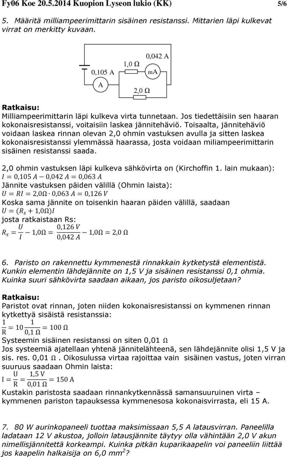 Tisaalta, jännitehäviö vidaan laskea rinnan levan,0 hmin vastuksen avulla ja sitten laskea naisresistanssi ylemmässä haarassa, jsta vidaan miliampeerimittarin sisäinen resistanssi saada.