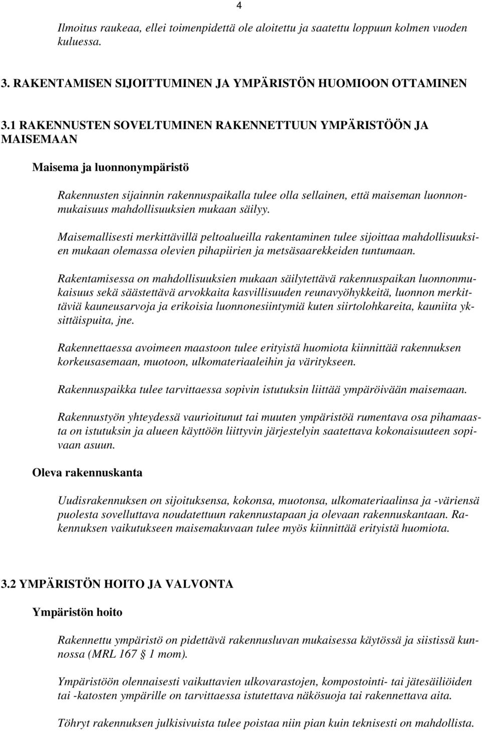 mukaan säilyy. Maisemallisesti merkittävillä peltoalueilla rakentaminen tulee sijoittaa mahdollisuuksien mukaan olemassa olevien pihapiirien ja metsäsaarekkeiden tuntumaan.