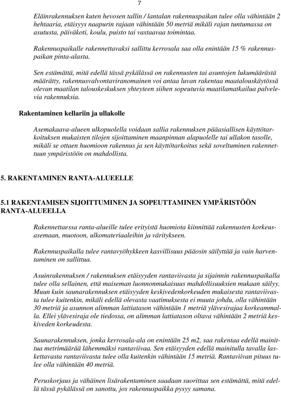 Sen estämättä, mitä edellä tässä pykälässä on rakennusten tai asuntojen lukumäärästä määrätty, rakennusvalvontaviranomainen voi antaa luvan rakentaa maatalouskäytössä olevan maatilan talouskeskuksen