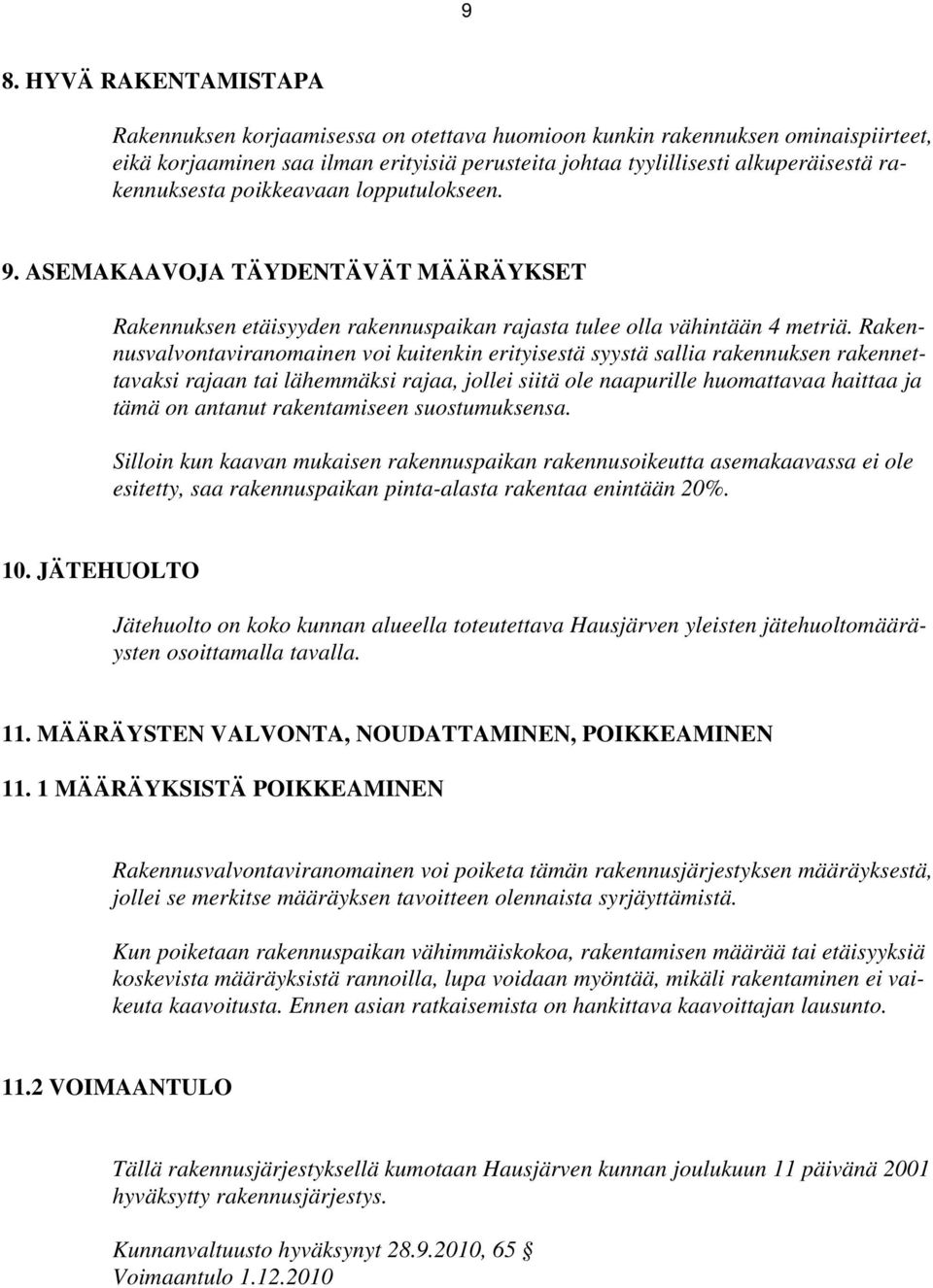 Rakennusvalvontaviranomainen voi kuitenkin erityisestä syystä sallia rakennuksen rakennettavaksi rajaan tai lähemmäksi rajaa, jollei siitä ole naapurille huomattavaa haittaa ja tämä on antanut